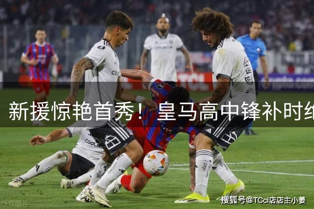 新援惊艳首秀！皇马高中锋补时绝杀助队取胜