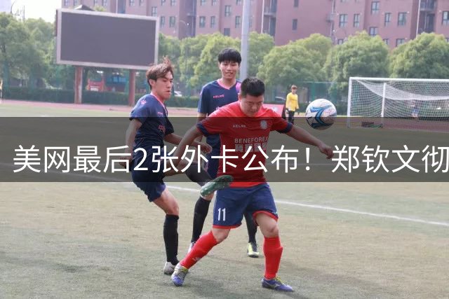 美网最后2张外卡公布！郑钦文彻底无缘，老将瓦林卡缺席惹争议